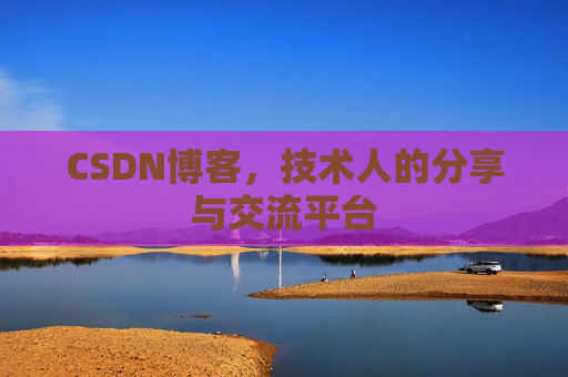 CSDN博客，技术人的分享与交流平台